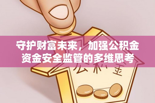 高县守护财富未来，加强公积金资金安全监管的多维思考