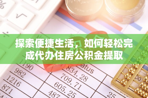 高县探索便捷生活，如何轻松完成代办住房公积金提取