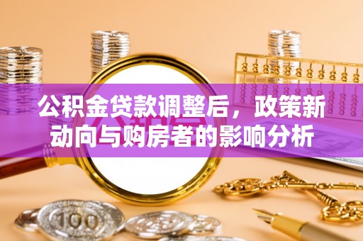 高县公积金贷款调整后，政策新动向与购房者的影响分析