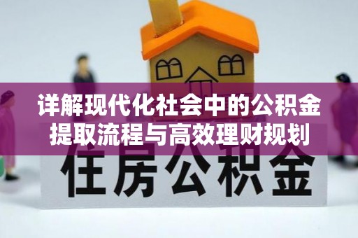 高县详解现代化社会中的公积金提取流程与高效理财规划