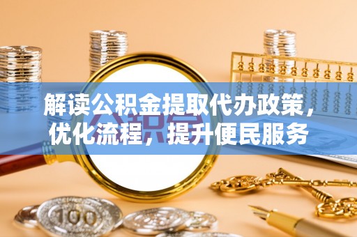 高县解读公积金提取代办政策，优化流程，提升便民服务