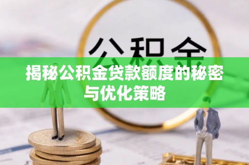 高县揭秘公积金贷款额度的秘密与优化策略