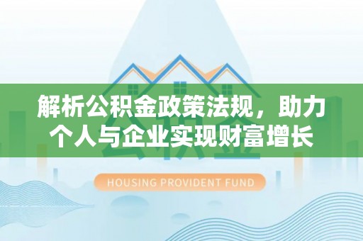 高县解析公积金政策法规，助力个人与企业实现财富增长