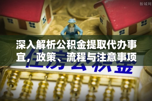 高县深入解析公积金提取代办事宜，政策、流程与注意事项全攻略