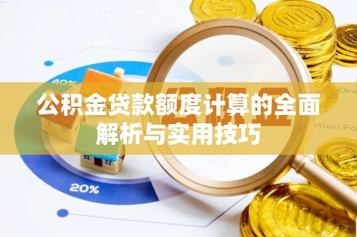 高县公积金贷款额度计算的全面解析与实用技巧