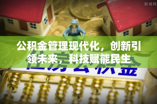 高县公积金管理现代化，创新引领未来，科技赋能民生