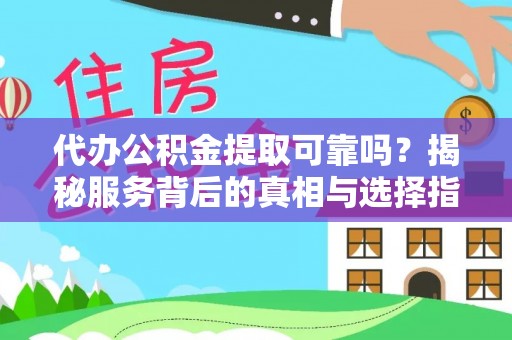 高县代办公积金提取可靠吗？揭秘服务背后的真相与选择指南