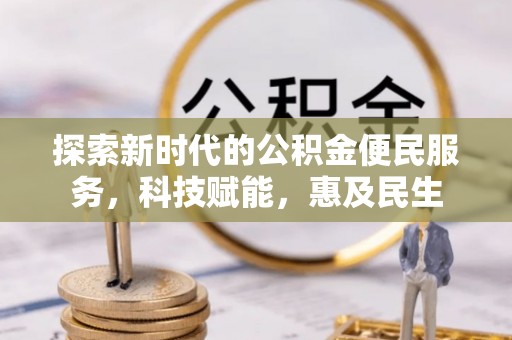 高县探索新时代的公积金便民服务，科技赋能，惠及民生