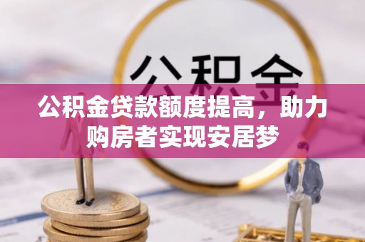 高县公积金贷款额度提高，助力购房者实现安居梦