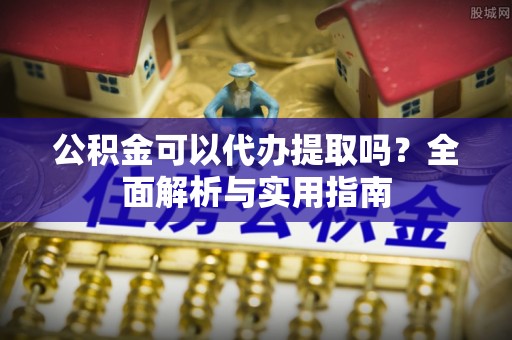 高县公积金可以代办提取吗？全面解析与实用指南