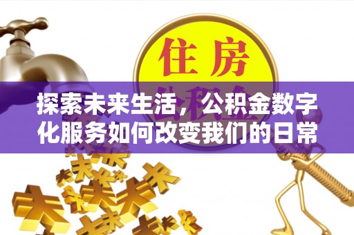 高县探索未来生活，公积金数字化服务如何改变我们的日常