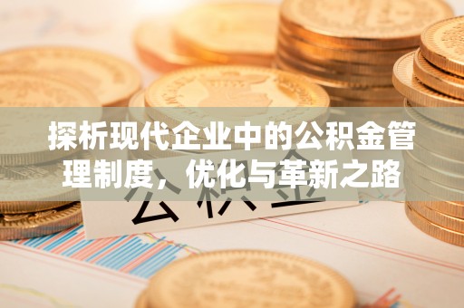 高县探析现代企业中的公积金管理制度，优化与革新之路