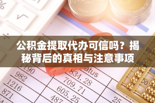 高县公积金提取代办可信吗？揭秘背后的真相与注意事项