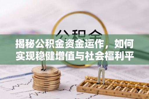 高县揭秘公积金资金运作，如何实现稳健增值与社会福利平衡