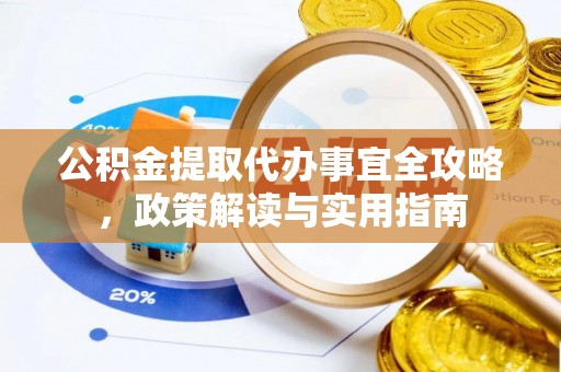 高县公积金提取代办事宜全攻略，政策解读与实用指南